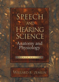 Title: Speech and Hearing Science: Anatomy and Physiology / Edition 4, Author: Willard Zemlin