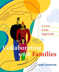 Title: Collaborating with Families: A Case Study Approach / Edition 1, Author: Sheri Overton