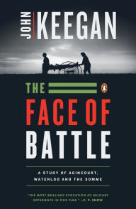 Title: The Face of Battle: A Study of Agincourt, Waterloo, and the Somme, Author: John Keegan