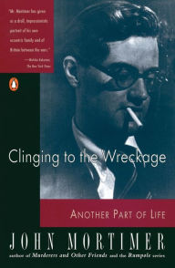 Title: Clinging to the Wreckage: Another Part of Life, Author: John Mortimer