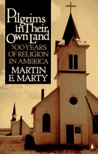 Title: Pilgrims in Their Own Land: 500 Years of Religion in America, Author: Martin E. Marty