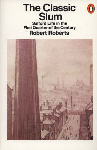 Title: The Classic Slum: Salford Life in the First Quarter of the Century, Author: Robert Roberts