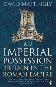 Title: An Imperial Possession: Britain in the Roman Empire, 54 BC-AD 409, Author: David Mattingly
