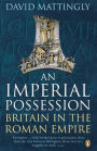 An Imperial Possession: Britain in the Roman Empire, 54 BC-AD 409