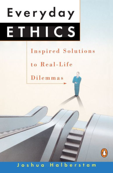 Everyday Ethics: Inspired Solutions to Real-Life Dilemmas