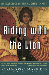 Title: Riding with the Lion: In Search of Mystical Christianity, Author: Kyriacos C. Markides