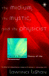 The Medium, the Mystic and the Physicist: Toward a General Theory of the Paranormal