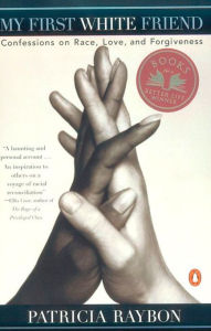 Title: My First White Friend: Confessions on Race, Love and Forgiveness, Author: Patricia Raybon