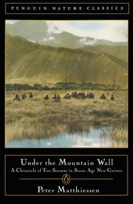 Title: Under the Mountain Wall: A Chronicle of Two Seasons in Stone Age New Guinea, Author: Peter Matthiessen