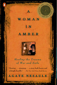 Title: A Woman in Amber: Healing the Trauma of War and Exile, Author: Agate Nesaule