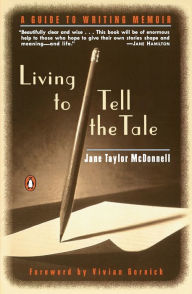 Title: Living to Tell the Tale: A Guide to Writing Memoir, Author: Jane Taylor McDonnell