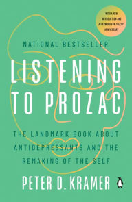Title: Listening to Prozac: The Landmark Book About Antidepressants and the Remaking of the Self, Author: Peter D. Kramer