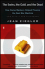 The Swiss, the Gold, and the Dead: How Swiss Bankers Helped Finance the Nazi War Machine