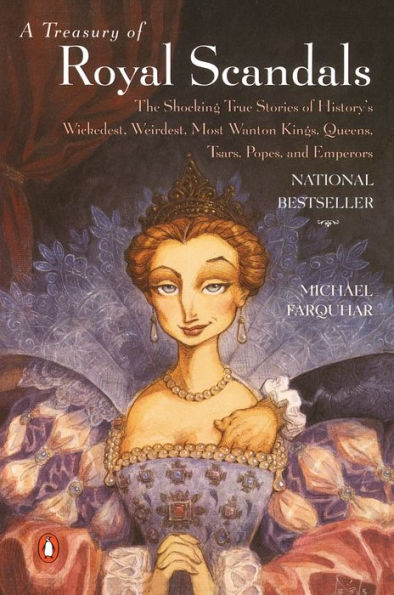 A Treasury of Royal Scandals: The Shocking True Stories of History's Wickedest, Weirdest, Most Wanton Kings, Queens, Tsars, Popes, and Emperors (Michael Farquhar Treasury Series #1)