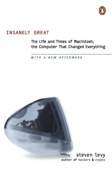Insanely Great: The Life and Times of Macintosh, the Computer that Changed Everything