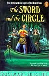 Title: The Sword and the Circle: King Arthur and the Knights of the Round Table, Author: Rosemary Sutcliff