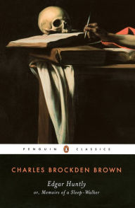 Title: Edgar Huntly or, Memoirs of a Sleep-Walker: Or, Memoirs of a Sleep-Walker, Author: Charles Brockden Brown