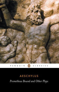 Title: Prometheus Bound and Other Plays: Prometheus Bound, The Suppliants, Seven Against Thebes, The Persians, Author: Aeschylus