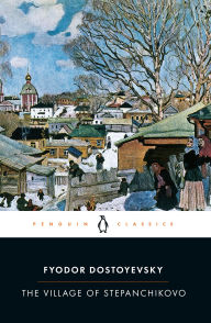 Title: The Village of Stepanchikovo: And its Inhabitants: From the Notes of an Unknown, Author: Fyodor Dostoyevsky