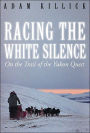 Racing the White Silence: On the Trail of the Yukon Quest