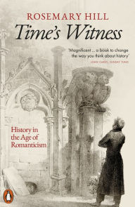 Title: Time's Witness: History in the Age of Romanticism, Author: Rosemary  Hill