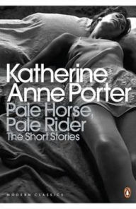 Pale Horse, Pale Rider: The Short Stories of Katherine Anne Porter