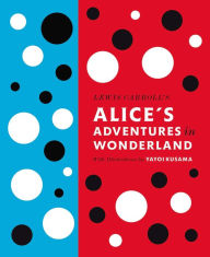 Title: Lewis Carroll's Alice's Adventures in Wonderland: With Artwork by Yayoi Kusama, Author: Lewis Carroll