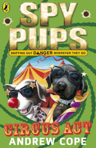 Title: Spy Pups: Circus Act, Author: Andrew Cope