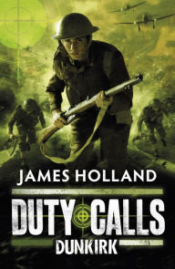 Title: Duty Calls: Dunkirk, Author: James Holland