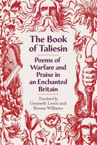 Title: The Book of Taliesin: Poems of Warfare and Praise in an Enchanted Britain, Author: Rowan Williams