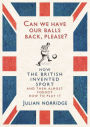 Can We Have Our Balls Back, Please?: How the British Invented Sport