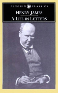 Title: Henry James: A Life in Letters, Author: James Henry