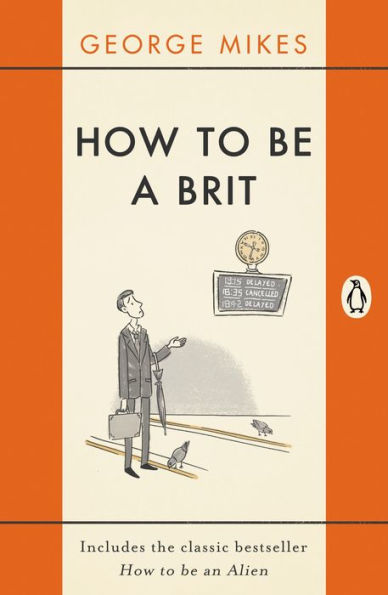 How to be a Brit: The hilariously accurate, witty and indispensable manual for everyone longing to attain True Britishness