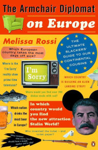 Title: The Armchair Diplomat on Europe: The Ultimate Slackers' Guide to Our Continental Cousins, Author: Melissa Rossi