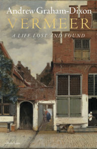 Title: Vermeer: A Life Lost and Found, Author: Andrew Graham Dixon