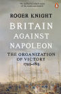 Britain Against Napoleon: The Organization of Victory, 1793-1815