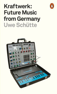 Title: Kraftwerk: Future Music from Germany, Author: Uwe Schütte