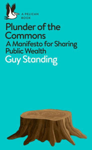 Ebook mobi download Plunder of the Commons: A Manifesto for Sharing Public Wealth by Guy Standing
