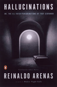 Title: Hallucinations: or, The Ill-Fated Peregrinations of Fray Servando, Author: Reinaldo Arenas