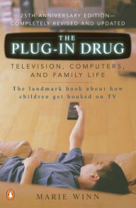 Title: The Plug-In Drug: Television, Computers, and Family Life, Author: Marie Winn