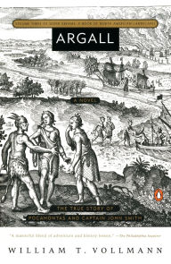 Title: Argall: The True Story of Pocahontas and Captain John Smith, Author: William T. Vollmann
