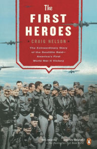 Title: The First Heroes: The Extraordinary Story of the Doolittle Raid - America's First World War II Victory, Author: Craig Nelson