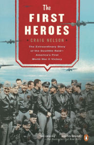 Title: The First Heroes: The Extraordinary Story of the Doolittle Raid - America's First World War II Victory, Author: Craig Nelson