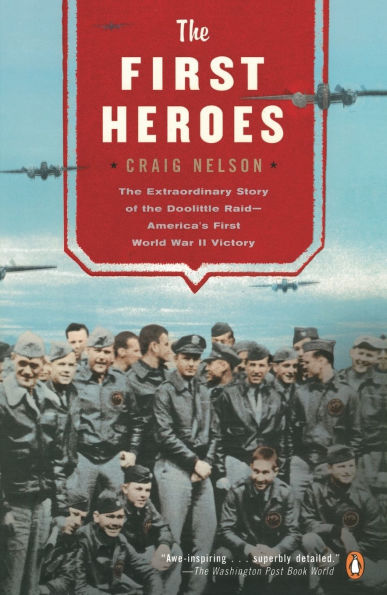 The First Heroes: The Extraordinary Story of the Doolittle Raid - America's First World War II Victory
