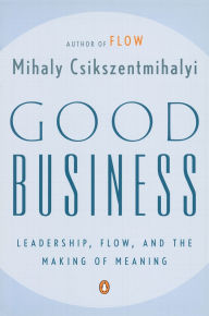 Title: Good Business: Leadership, Flow, and the Making of Meaning, Author: Mihaly Csikszentmihalyi