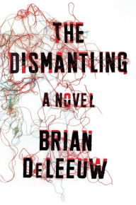Title: The Dismantling: A Novel, Author: Brian DeLeeuw