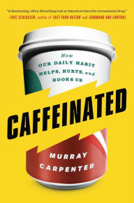 Title: Caffeinated: How Our Daily Habit Helps, Hurts, and Hooks Us, Author: Murray Carpenter