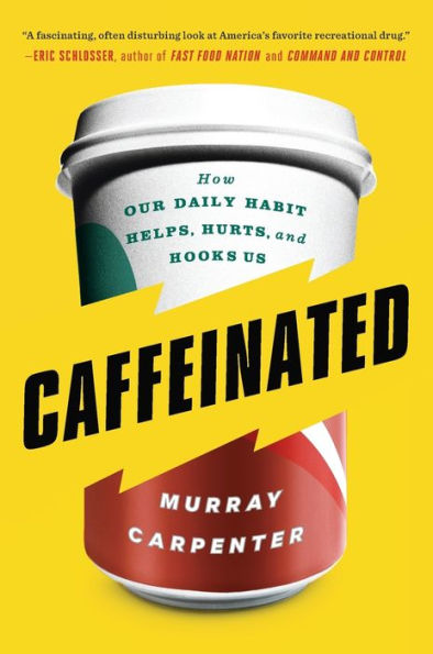 Caffeinated: How Our Daily Habit Helps, Hurts, and Hooks Us