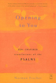 Title: Opening to You: Zen-Inspired Translations of the Psalms, Author: Norman Fischer
