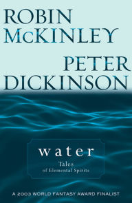 Title: Water: Tales of Elemental Spirits, Author: Robin McKinley
